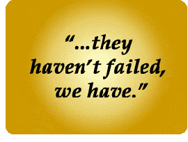 They haven't failed, we have.